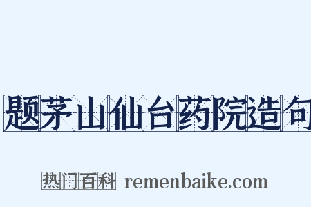 题茅山仙台药院造句是什么意思的图片